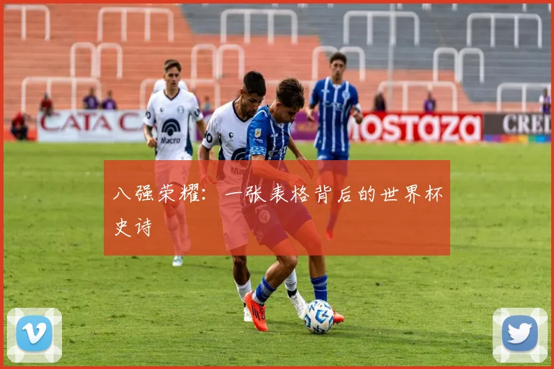 八强荣耀：一张表格背后的世界杯史诗