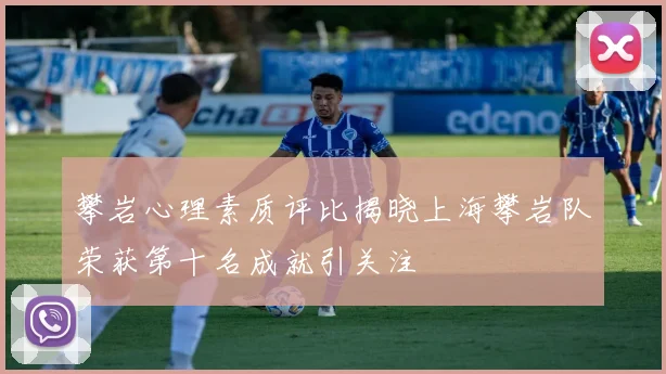 攀岩心理素质评比揭晓上海攀岩队荣获第十名成就引关注